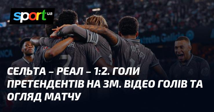 Сельта проти Реала - 1:2. Голи, які заслуговують на увагу. Перегляньте відео з голами та аналіз матчу!