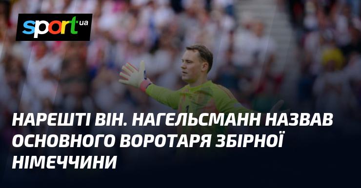 Зрештою, Нагельсман визначив першого голкіпера німецької національної команди.