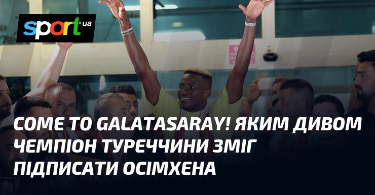 Приєднуйтесь до Галатасарая! Яким же чином чемпіон Туреччини зміг підписати Осімхена?