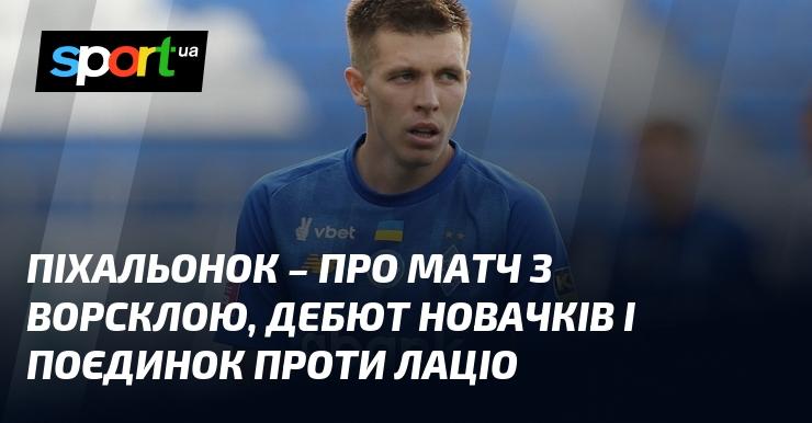 ПІХАЛЬОНОК - аналіз гри з Ворсклою, перші кроки нових гравців та зустріч з Лаціо.