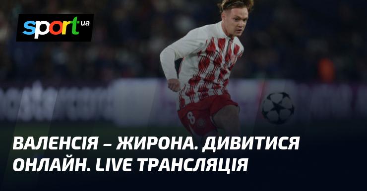 {Валенсія} проти {Жирона} ⇒ Слідкуйте за прямою трансляцією гри ≻ {Іспанська Ла Ліга} ≺{21.09.2024}≻ {Футбол} на СПОРТ.UA