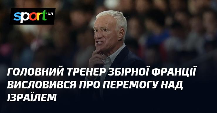 Головний тренер національної збірної Франції прокоментував успішну гру проти Ізраїлю.